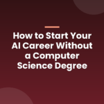 How to Start Your AI Career Without a Computer Science Degree